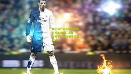 拜仁官方宣布续约孔帕尼至2028年 功勋主帅率队领跑德甲欧冠双线