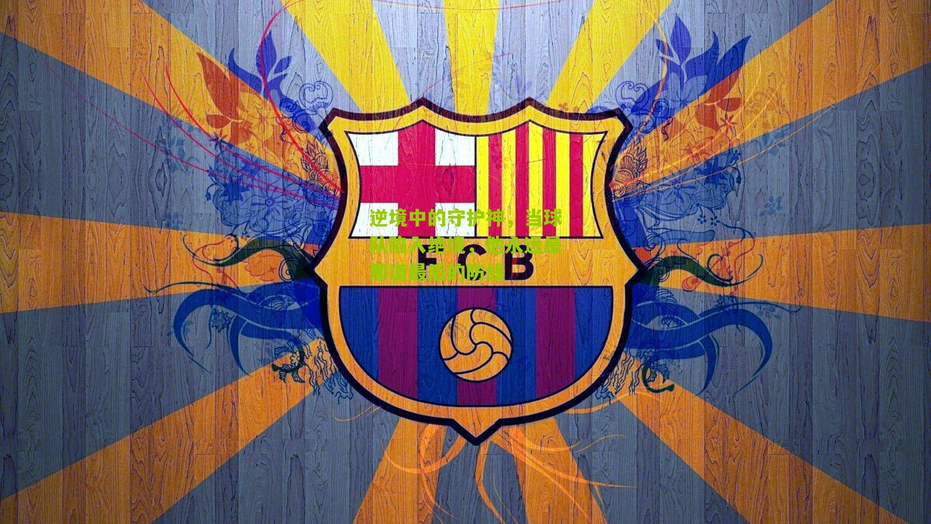 逆境中的守护神,当球队陷入绝境,他永远是那道最后的防线