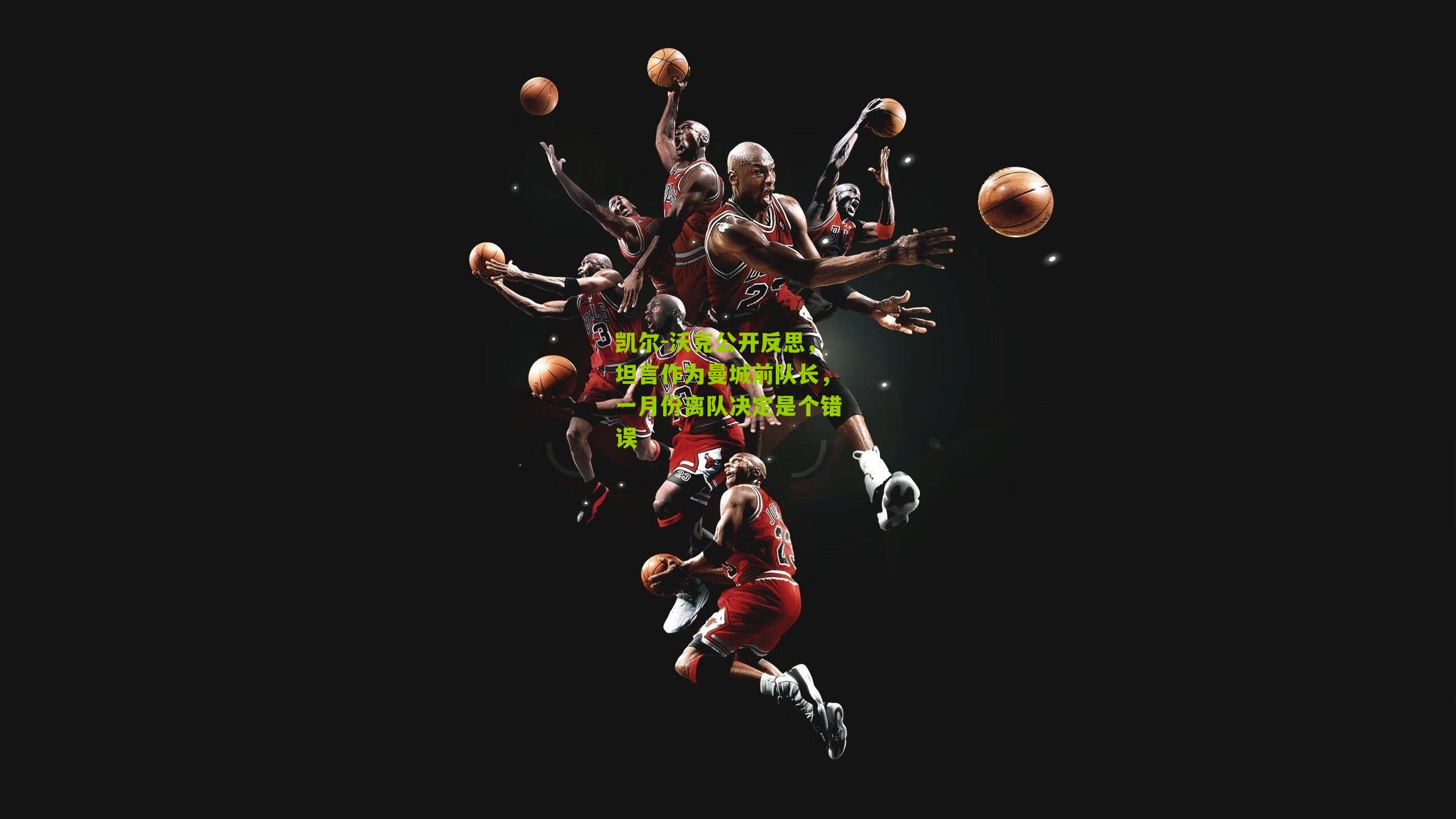 凯尔-沃克公开反思，坦言作为曼城前队长，一月份离队决定是个错误