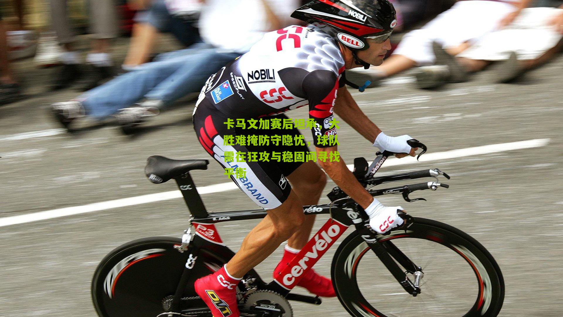 卡马文加赛后坦承，大胜难掩防守隐忧，球队需在狂攻与稳固间寻找平衡